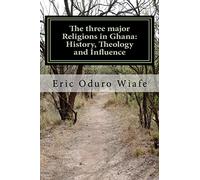 The three major Religions in Ghana: History, Theology and Influence