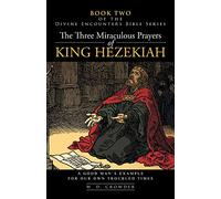 The Three Miraculous Prayers of King Hezekiah: A Good Man's Example for Our Own Troubled Times