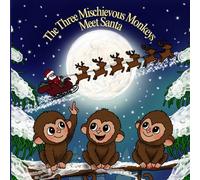 The Three Mischievous Monkeys Meet Santa: Three little monkeys on a heartwarming Christmas adventure filled with magic, fun, and holiday cheer