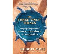 The Three Only Things: Tapping the Power of Dreams, Coincidence, and Imagination