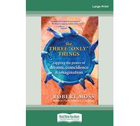 The Three ""Only"" Things: Tapping the Power of Dreams, Coincidence & Imagination