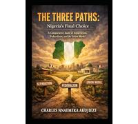 THE THREE PATHS: NIGERIA’S FINAL CHOICE: A Comparative Audit of Separation, Federalism, and the Union Model