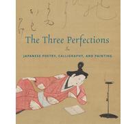 The Three Perfections: Japanese Poetry, Calligraphy, and Painting