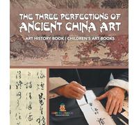 The Three Perfections of Ancient China Art - Art History Book Children's Art Books