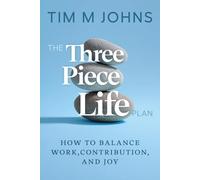 The Three Piece LIfe Plan: How to balance work, contribution, and joy