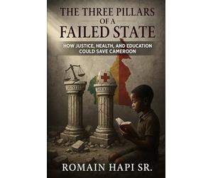 THE THREE PILLARS OF A FAILED STATE: HOW JUSTICE, HEALTH, AND EDUCATION COULD SAVE CAMEROON