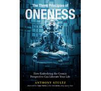 The Three Principles of Oneness : How Embodying the Cosmic Perspective Can Liberate Your Life