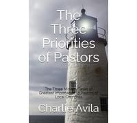 The Three Priorities of Pastors: The Three Ministry Tasks of Greatest Importance to Pastors of Local Churches