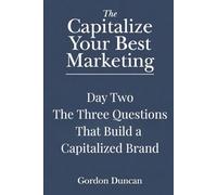 The Three Questions That Build a Capitalized Brand: 2 (Capitalize Your Best Marketing)