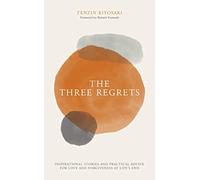 The Three Regrets: Inspirational Stories and Practical Advice for Love and Forgiveness at Life's End