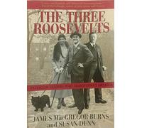 The Three Roosevelts: Patrician Leaders Who Transformed America