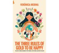 The three rules of gold to be happy: The art of living in harmony: with yourself, with others, and with the earth