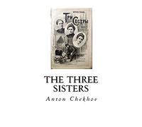 The Three Sisters: A Drama in Four Acts