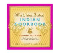 The Three Sisters Indian Cookbook: Delicious, Authentic and Easy Recipes to Make at Home