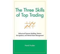 The Three Skills of Top Trading: Behavioral Systems Building, Pattern Recognition, and Mental State Management: 291 (Wiley Trading)