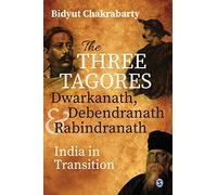 The Three Tagores, Dwarkanath, Debendranath and Rabindranath: India in Transition