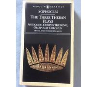 The Three Theban Plays: Antigone; Oedipus the King; Oedipus at Colonus