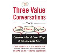 The Three Value Conversations: How to Create, Elevate, and Capture Customer Value at Every Stage of the Long-Lead Sale