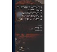 The Three Voyages of William Barents to the Arctic Regions (1594, 1595, and 1596) [microform]