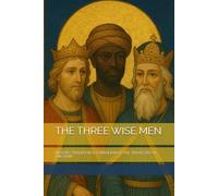 THE THREE WISE MEN: HISTORY, TRADITION & SYMBOLISM OF THE TRAVELERS OF THE STAR