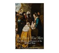 The Three Wise Men: The History and Legacy of the Biblical Magi