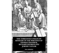 The Threefold Anglican Ministry in the Writings of Thomas Cranmer, Richard Hooker and Jeremy Taylor: 1 (The Polity of the Church of England)