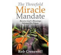 The Threefold Miracle Mandate: Receive God’s blessings, release His power