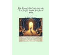 The Threshold Covenant; or, The Beginning of Religious Rites (Classic Books)