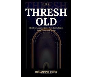 The Threshold: How Doorways, Borders, and In-Between Spaces Shape Everything We Are
