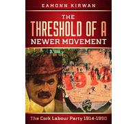 The Threshold of a Newer Movement: The Cork Labour Party 1914-1950
