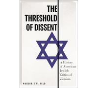 The Threshold of Dissent: A History of American Jewish Critics of Zionism: 24 (Goldstein-Goren Series in American Jewish History)