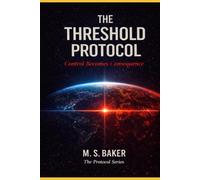 The Threshold Protocol: Control Becomes Consequence (The Protocol Series)