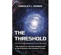 The Threshold : The Forces of Techno-Materialism and the Struggle for Humanity’s Soul