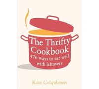 The Thrifty Cookbook: 476 Ways to Eat Well with Leftovers