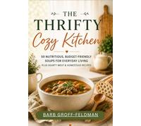 The Thrifty Cozy KItchen: 50 nutritious, budget-friendly soups and everyday living plus hearty meat & homestead recipes