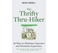 The Thrifty Thru-Hiker: 50 Ways to Minimize Expenses and Maximize Experience