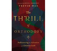 The Thrill of Orthodoxy: Rediscovering the Adventure of Christian Faith