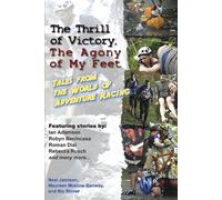 The Thrill of Victory, the Agony of My Feet: Tales from the World of Adventure Racing