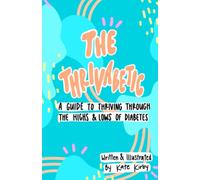The Thrivabetic: A Guide to Thriving Through the Highs and Lows of Diabetes