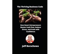 The Thriving Business Code: How Smart Entrepreneurs Master Cash Flow, Reduce Stress, and Scale with Confidence