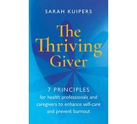 The Thriving Giver: 7 Principles for health professionals and caregivers to enhance self-care and prevent burnout
