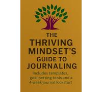 The Thriving Mindset's Guide To Journaling: A 4-Week Guided Journal and Coaching Companion for Building Habits, Goals, and a Better Mindset