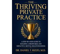The Thriving Private Practice: Your Complete Blueprint for Building a Successful Private Practice in Mental Health
