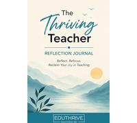 The Thriving Teacher Reflection Journal: Reflect. Refocus. Reclaim Your Joy in Teaching
