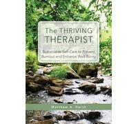 The Thriving Therapist: Sustainable Self-Care to Prevent Burnout and Enhance Well-Being