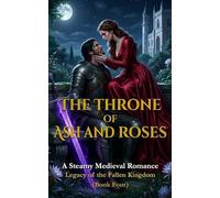 The Throne of Ash and Roses: A Steamy Medieval Romance (Legacy of the Fallen Kingdom Saga Book 4)