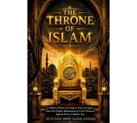 The Throne of Islam: A Military History of Conquest, Power & Legacy - From the Prophet Muhammad ﷺ to the Ottomans, Safavid Persia & Modern Iran