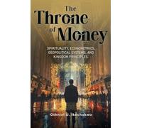 The Throne of Money: Spirituality, Econometrics, Geopolitical Systems, and Kingdom Principles.
