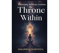 The THRONE WITHIN: Embodying the Divine Feminine (3.Sacred Feminine Rising)