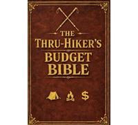The Thru-Hiker's Budget Bible: How to Thru-Hike Long Trails without going broke